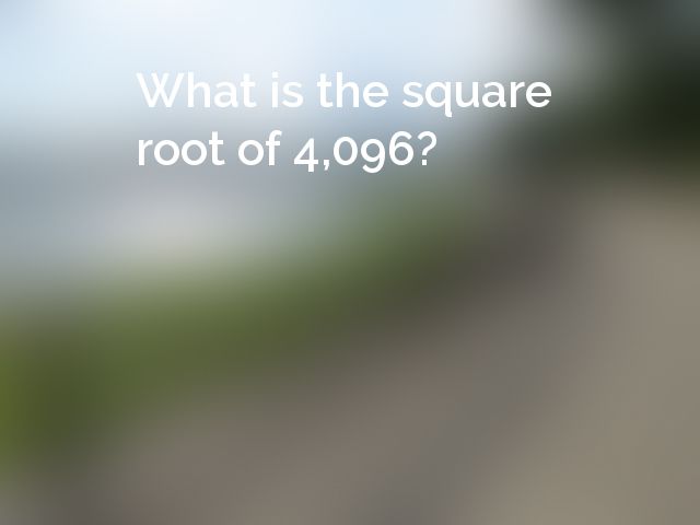 What is the square root of 4,096?